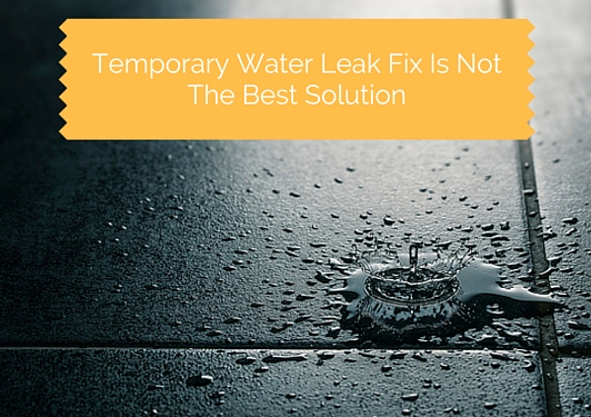 temporary water leak fix is not the best solution