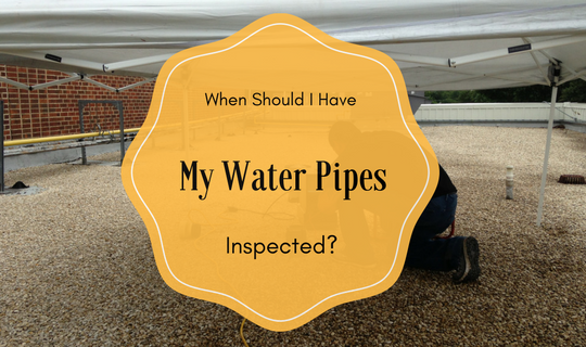 when should I have my water pipes inspected?